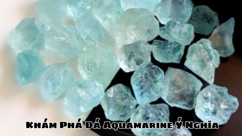 Khám Phá Đá Aquamarine Ý Nghĩa