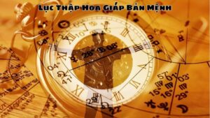 Lục Thập Hoa Giáp Bản Mệnh: Nguồn Gốc Và Đặc Điểm